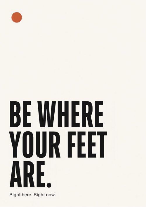 Be Where Your Feet Are. – printable minimalist typography poster in black on off-white